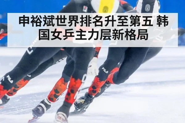 申裕斌世界排名升至第五 韩国女乒主力层新格局